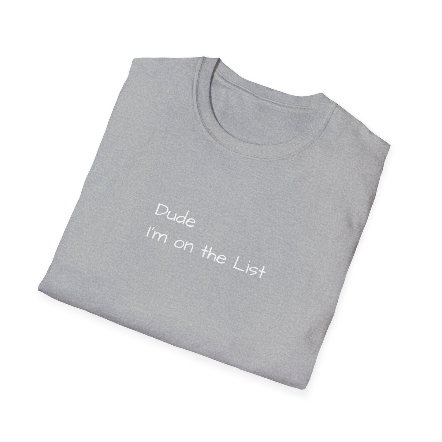 "Dude I'm on the List" - Unisex Softstyle T-Shirt