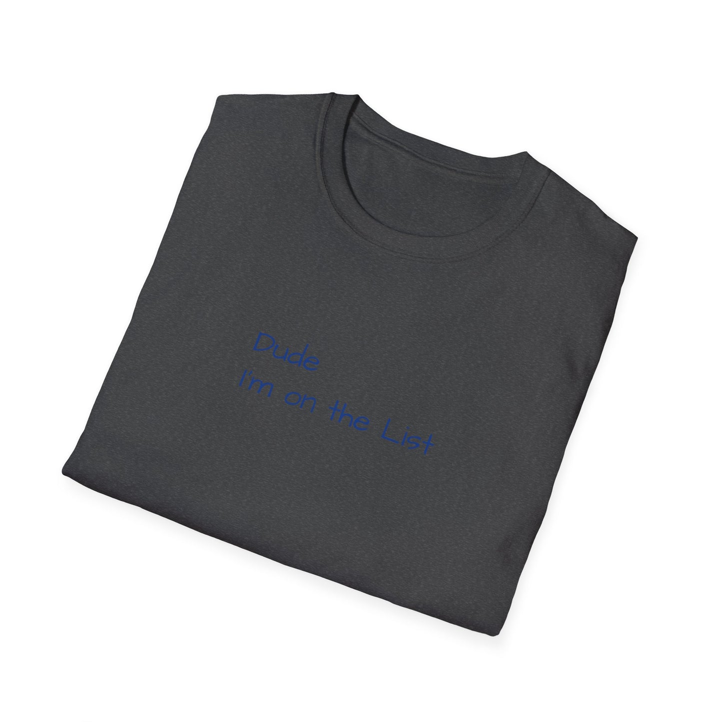 "Dude I'm on the List" - Unisex Softstyle T-Shirt