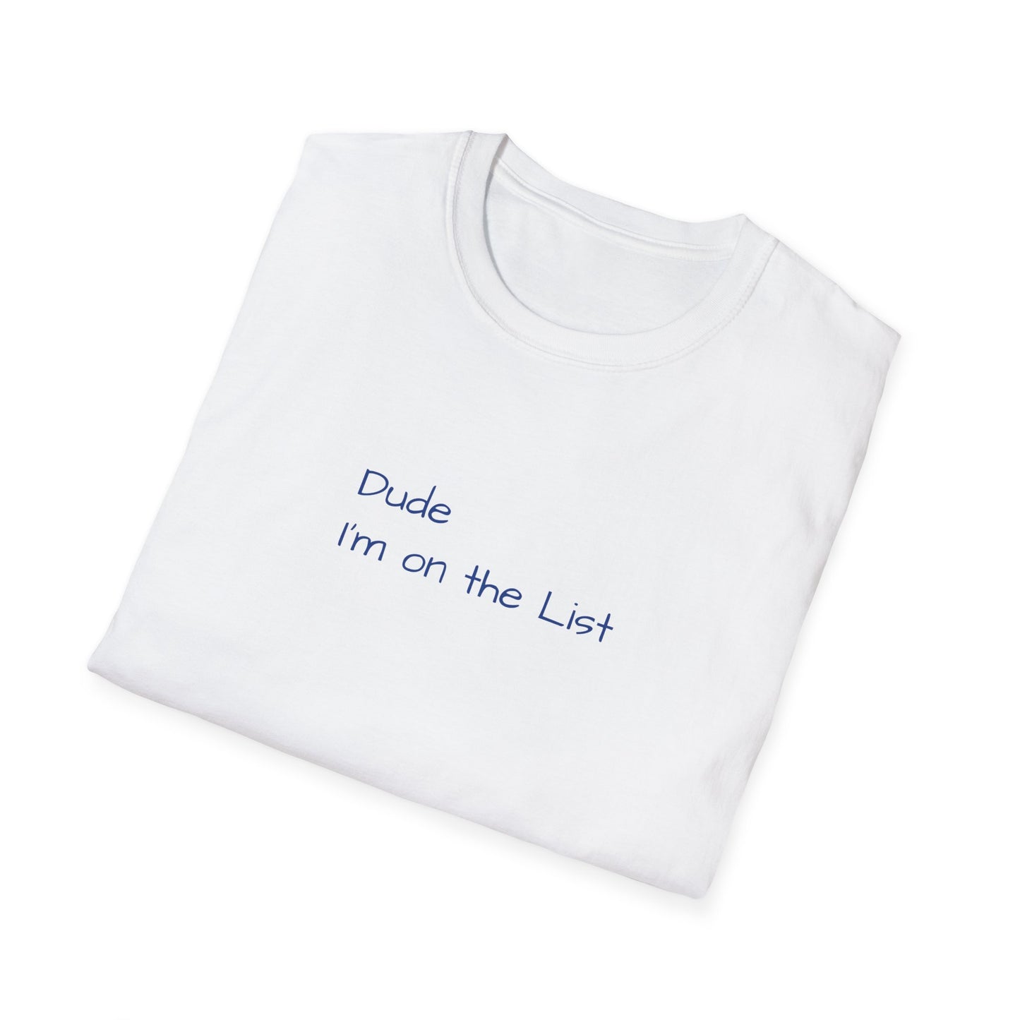 "Dude I'm on the List" - Unisex Softstyle T-Shirt