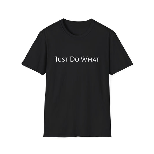 "Just do What" - Unisex Softstyle T-Shirt