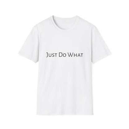 "Just do What" - Unisex Softstyle T-Shirt