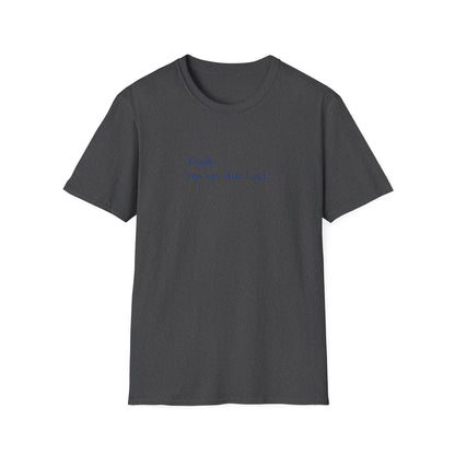 "Dude I'm on the List" - Unisex Softstyle T-Shirt
