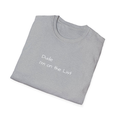 "Dude I'm on the List" - Unisex Softstyle T-Shirt