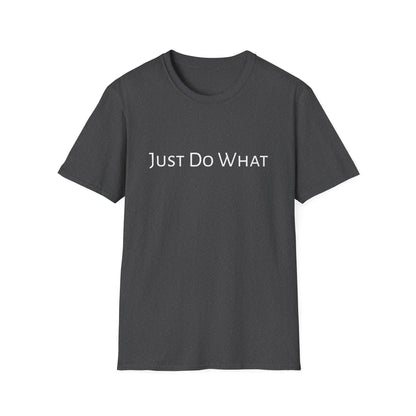 "Just do What" - Unisex Softstyle T-Shirt