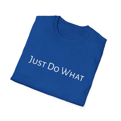 "Just do What" - Unisex Softstyle T-Shirt