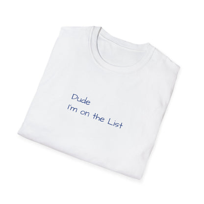 "Dude I'm on the List" - Unisex Softstyle T-Shirt